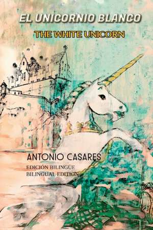 El Unicornio Blanco/ The White Unicorn de Antonio Casares