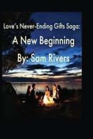 Love's Never-Ending Gifts Saga: A New Beginning de Sam Rivers