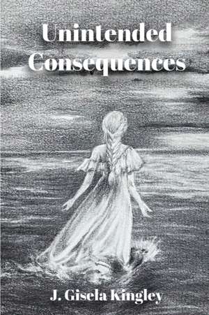 Unintended Consequences de J. Gisela Kingley