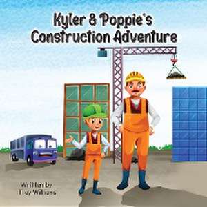 Kyler & Poppie's Construction Adventure de Troy Williams