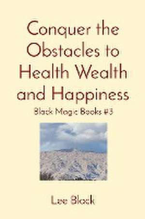 Conquer the Obstacles to Health Wealth and Happiness de Lee Black