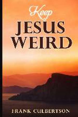 Keep Jesus Weird de Frank Culbertson