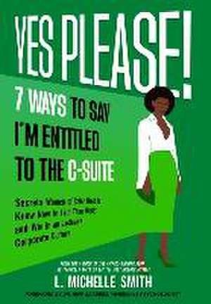 Yes Please! 7 Ways to Say I'm Entitled to the C-Suite de L Michelle Smith