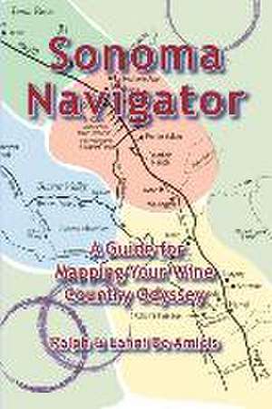 Sonoma Navigator, A Guide for Mapping Your Wine Country Odyssey de Ralph Deamicis