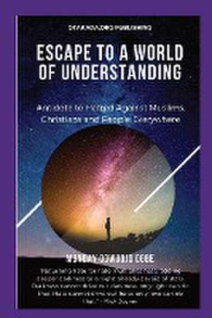 Escape To A World Of Understanding Antidote to Hatred Against Muslims, Christians and People Everywhere de Ambassador Monday O. Ogbe