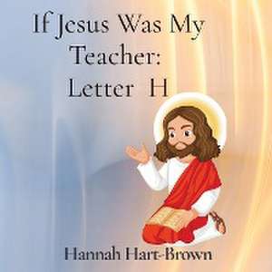 If Jesus Was My Teacher: Letter H: Letter H de Hannah L. Hart-Brown