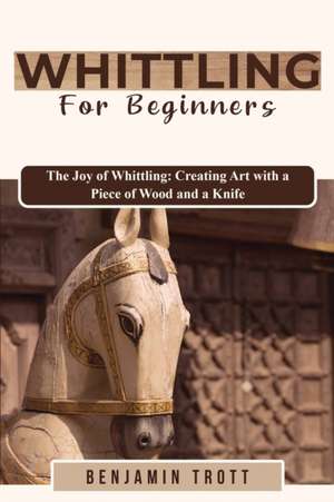 WHITTLING FOR BEGINNERS de Benjamin Trott