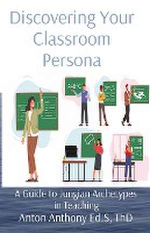 Discovering Your Classroom Persona de Anton Anthony