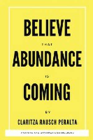 Believe That Abundance Is Coming de Rausch Peralta