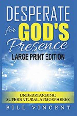 Desperate for God's Presence de Bill Vincent