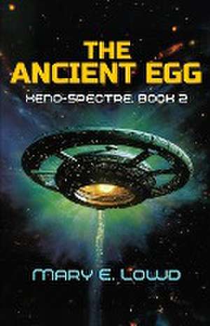 The Ancient Egg (Xeno-Spectre Book 2) de Mary E. Lowd