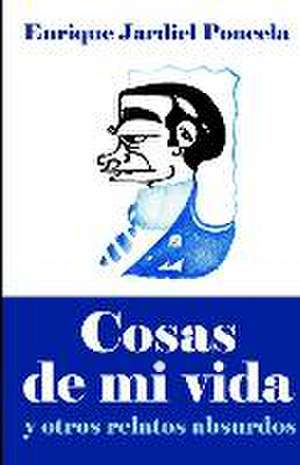 Cosas de mi vida: y otros relatos absurdos de Enrique Jardiel Poncela