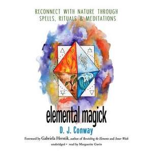 Elemental Magick Lib/E: Reconnect with Nature Through Spells, Rituals, and Meditations de D. J. Conway