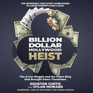 Billion Dollar Hollywood Heist: The A-List Kingpin and the Poker Ring That Brought Down Tinseltown de Houston Curtis