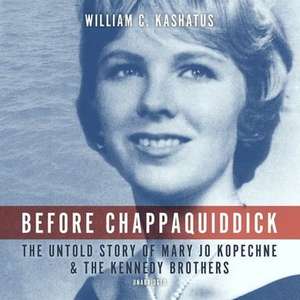 Before Chappaquiddick: The Untold Story of Mary Jo Kopechne and the Kennedy Brothers de William C. Kashatus