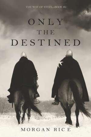 Only the Destined (The Way of Steel-Book 3) de Morgan Rice