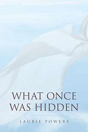 What Once Was Hidden de Laurie Powers