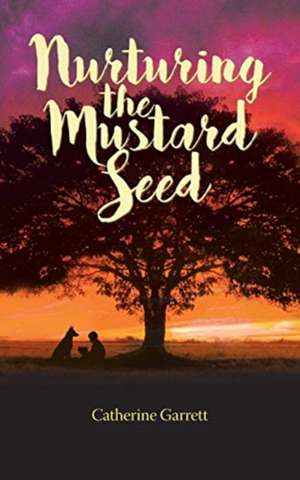 Nurturing the Mustard Seed de Catherine Garrett