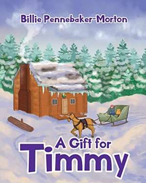 A Gift for Timmy de Billie Pennebaker-Morton