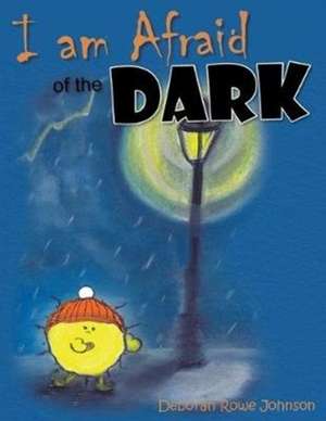 I am Afraid of the Dark de Deborah Rowe Johnson