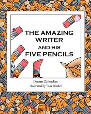 The Amazing Writer and His Five Pencils de Danette Zurbuchen