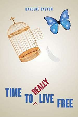 Time to Really Live Free de Darlene Gaston