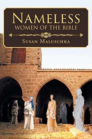 Nameless Women of The Bible de Susan Maluschka