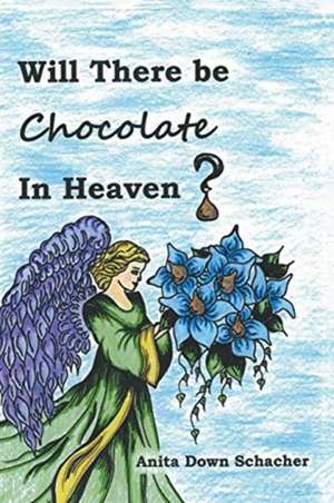 Will There Be Chocolate in Heaven? de Anita Down Schacher