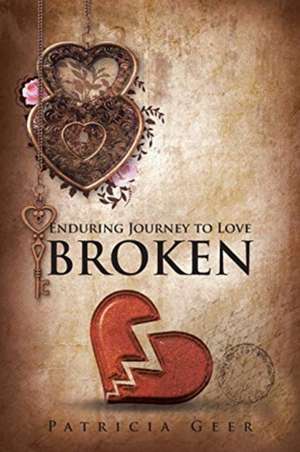 Enduring Journey to Love: Broken de Patricia Geer