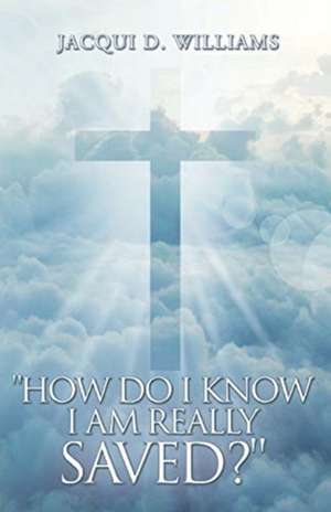 How Do I Know I Am Really Saved? de Jacqui D. Williams