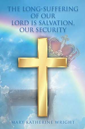 The Long-Suffering of Our Lord Is Salvation, Our Security de Mary Katherine Wright