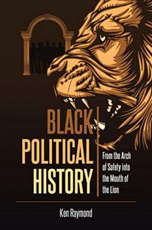 Black Political History: From the Arch of Safety into the Mouth of the Lion de Ken Raymond