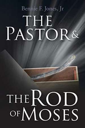 The Pastor & the Rod of Moses de Bennie F. Jones Jr