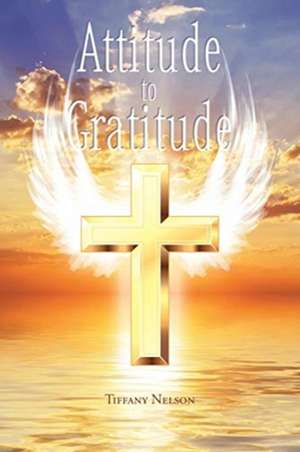 Attitude to Gratitude de Tiffany Nelson