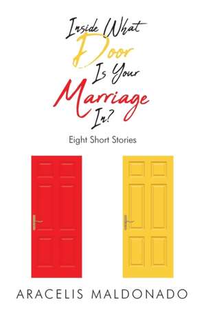 Inside What Door Is Your Marriage In? de Aracelis Maldonado