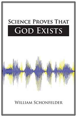 Science Proves That God Exists de William Schonfelder