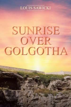 Sunrise over Golgotha de Louis Sawicki