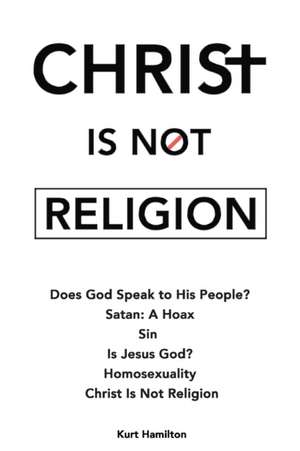 Christ Is Not Religion de Kurt Hamilton