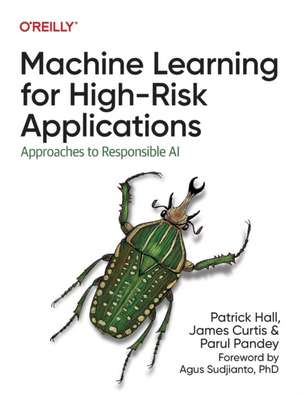 Machine Learning for High–Risk Applications: Techniques for Responsible AI de Patrick Hall