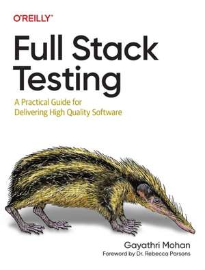 Full Stack Testing: A Practical Guide for Delivering High Quality Software de Gayathri Mohan