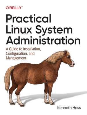 Practical Linux System Administration: A Guide to Installation, Configuration, and Management de Ken Hess