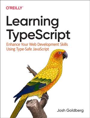 Learning TypeScript: Enhance Your Web Development Skills Using Type-Safe JavaScript de Josh Goldberg