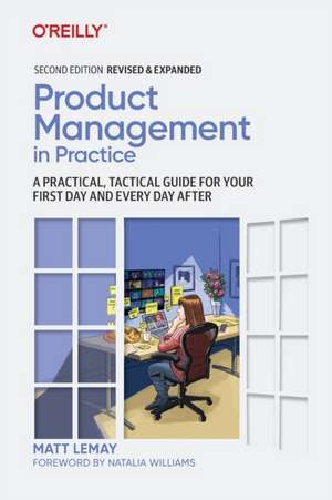 Product Management in Practice: A Practical, Tactical Guide for Your First Day and Every Day After de Matt Lemay