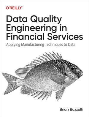 Data Quality Engineering in Financial Services – Applying Manufacturing Techniques to Data de Brian Buzzelli