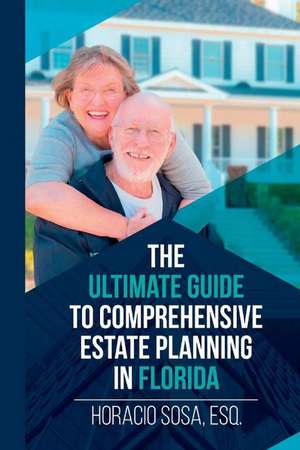 The Ultimate Guide to Comprehensive Estate Planning in Florida de Horacio Sosa