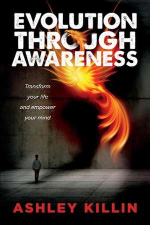 Evolution Through Awareness: Transform your life and empower your mind de Ashley Killin