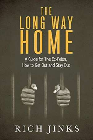 The Long Way Home: A Guide for The Ex-Felon, How to get Out and Stay Out de Rich Jinks