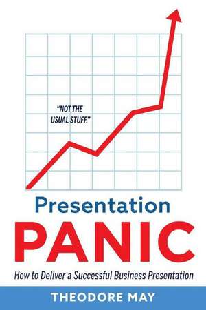 Presentation Panic: How to Deliver a Successful Business Presentation de Theodore May