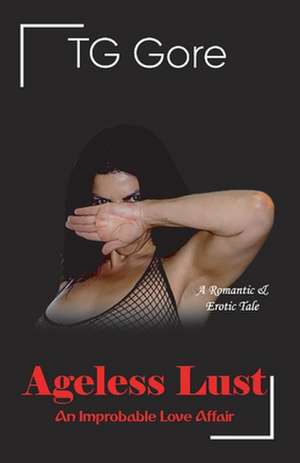 Ageless Lust: An Improbable Love Affair de TG Gore