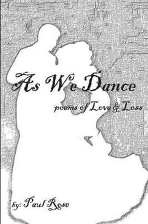 As We Dance: poems of Love & Loss de Paul Rose